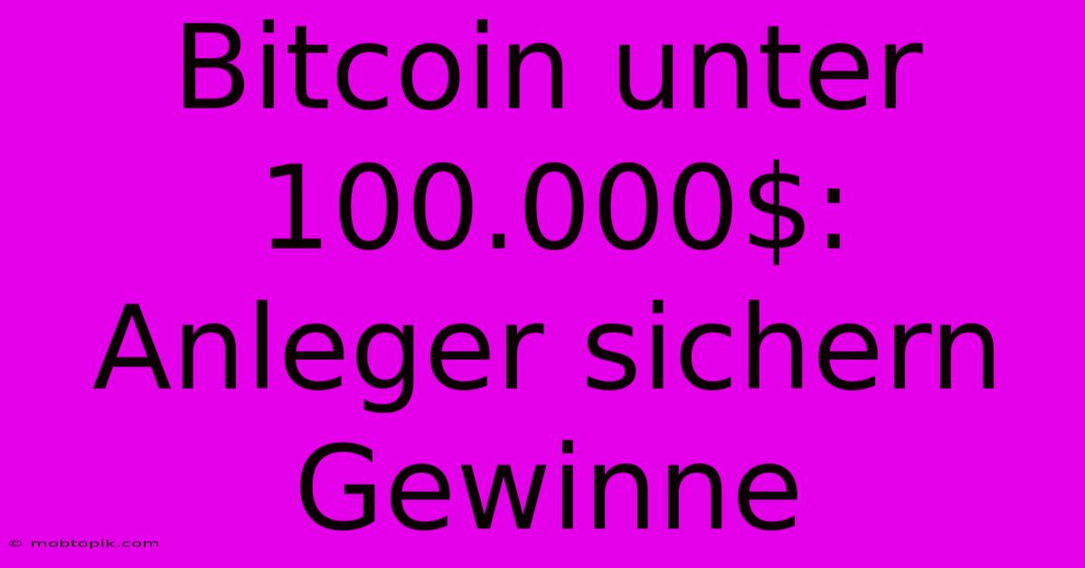 Bitcoin Unter 100.000$: Anleger Sichern Gewinne Bitcoin Unter 100.000$: Anleger Sichern Gewinne