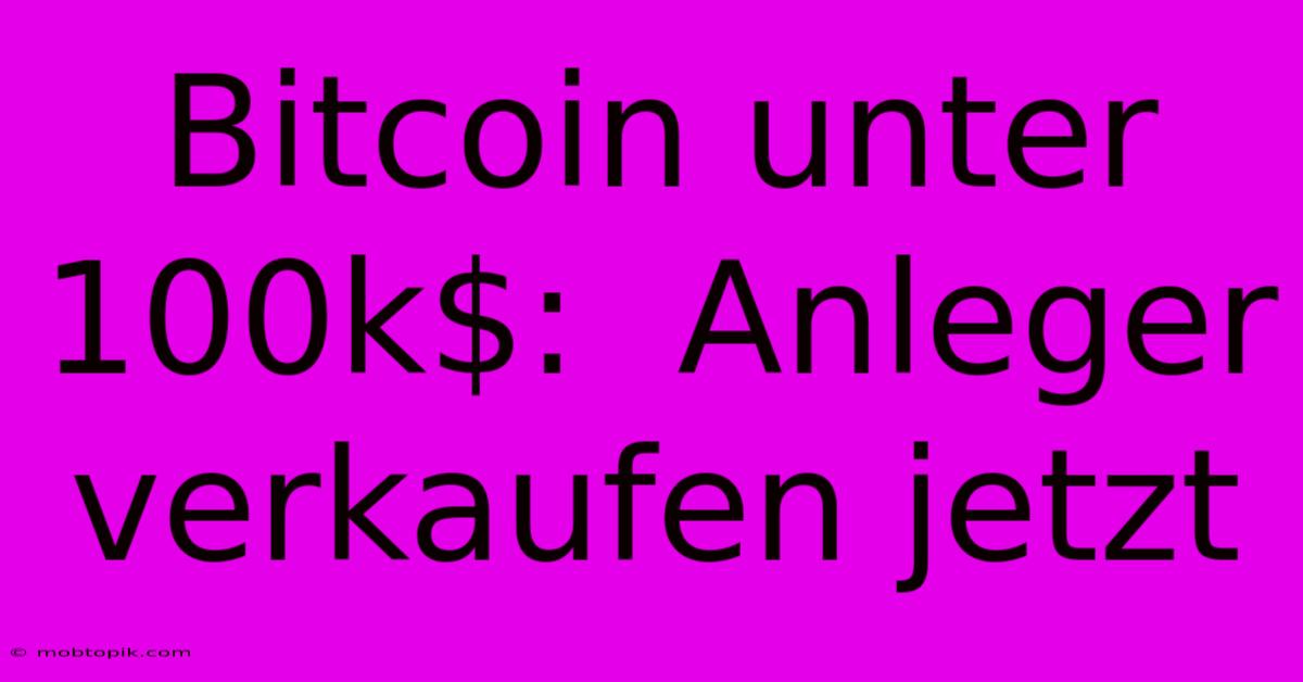 Bitcoin Unter 100k$: Anleger Verkaufen Jetzt Bitcoin Unter 100k$: Anleger Verkaufen Jetzt