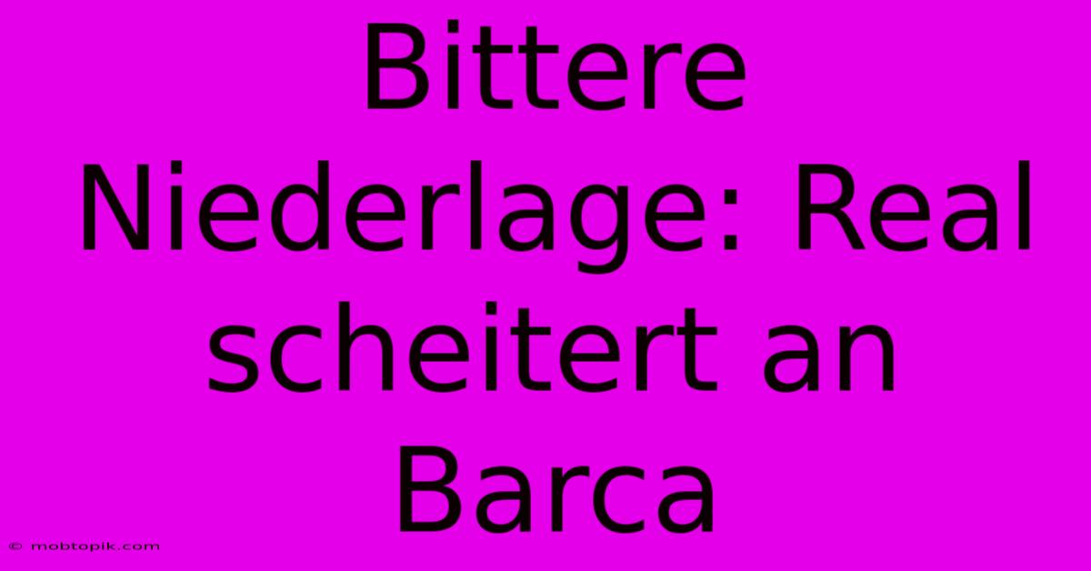 Bittere Niederlage: Real Scheitert An Barca