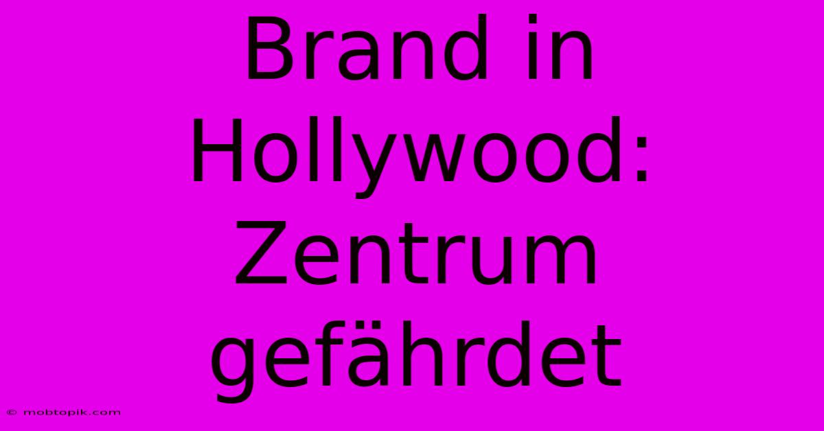 Brand In Hollywood: Zentrum Gefährdet