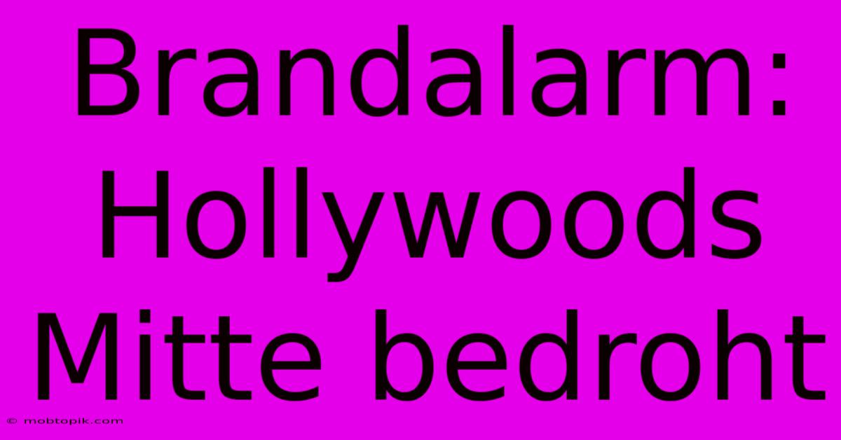 Brandalarm: Hollywoods Mitte Bedroht