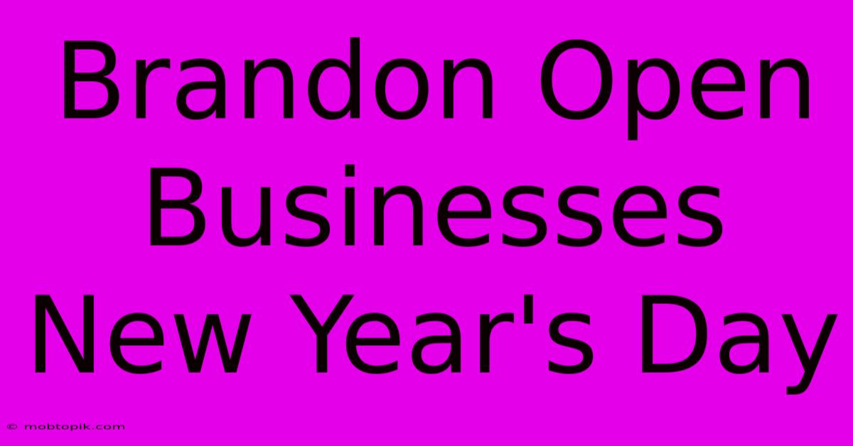 Brandon Open Businesses New Year's Day