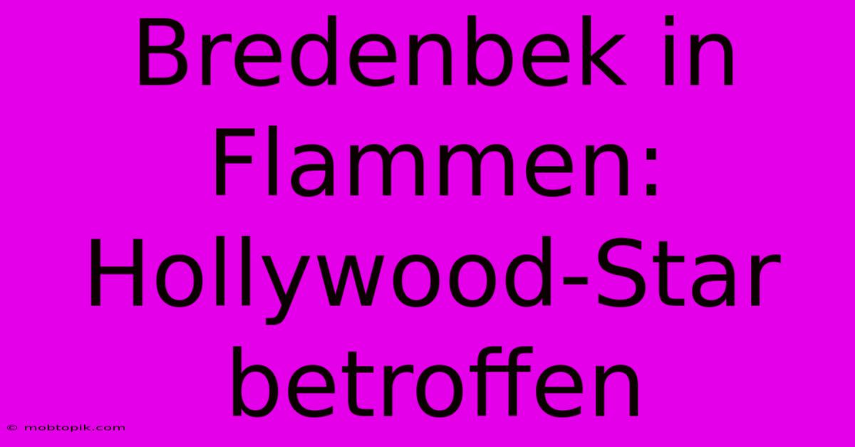 Bredenbek In Flammen: Hollywood-Star Betroffen