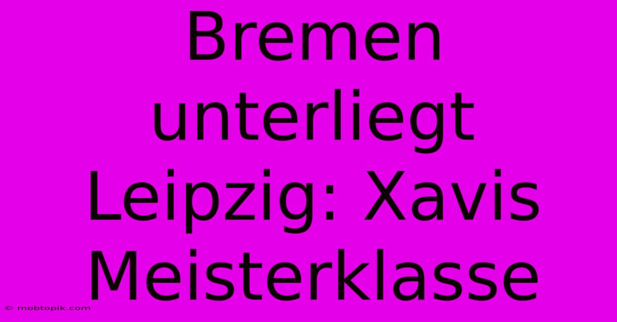 Bremen Unterliegt Leipzig: Xavis Meisterklasse