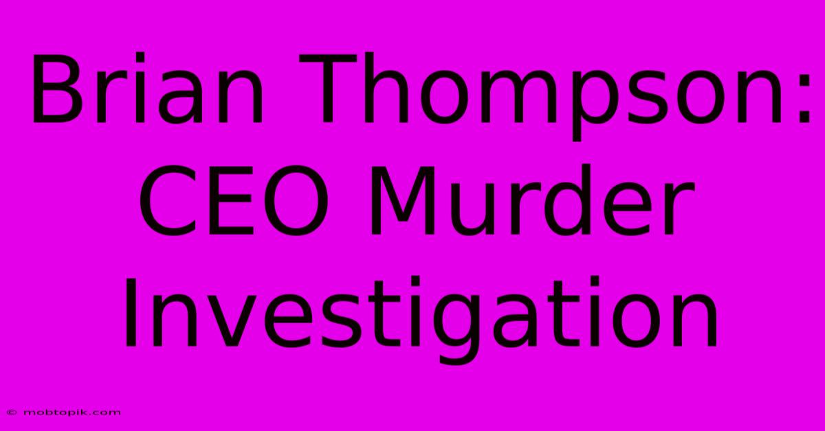 Brian Thompson: CEO Murder Investigation Brian Thompson: CEO Murder Investigation