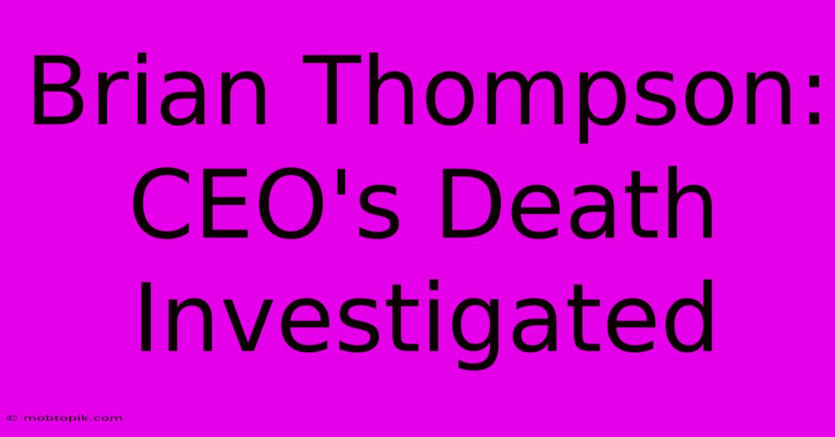 Brian Thompson: CEO's Death Investigated Brian Thompson: CEO's Death Investigated