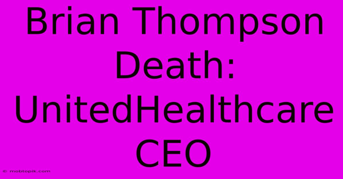 Brian Thompson Death: UnitedHealthcare CEO Brian Thompson Death: UnitedHealthcare CEO