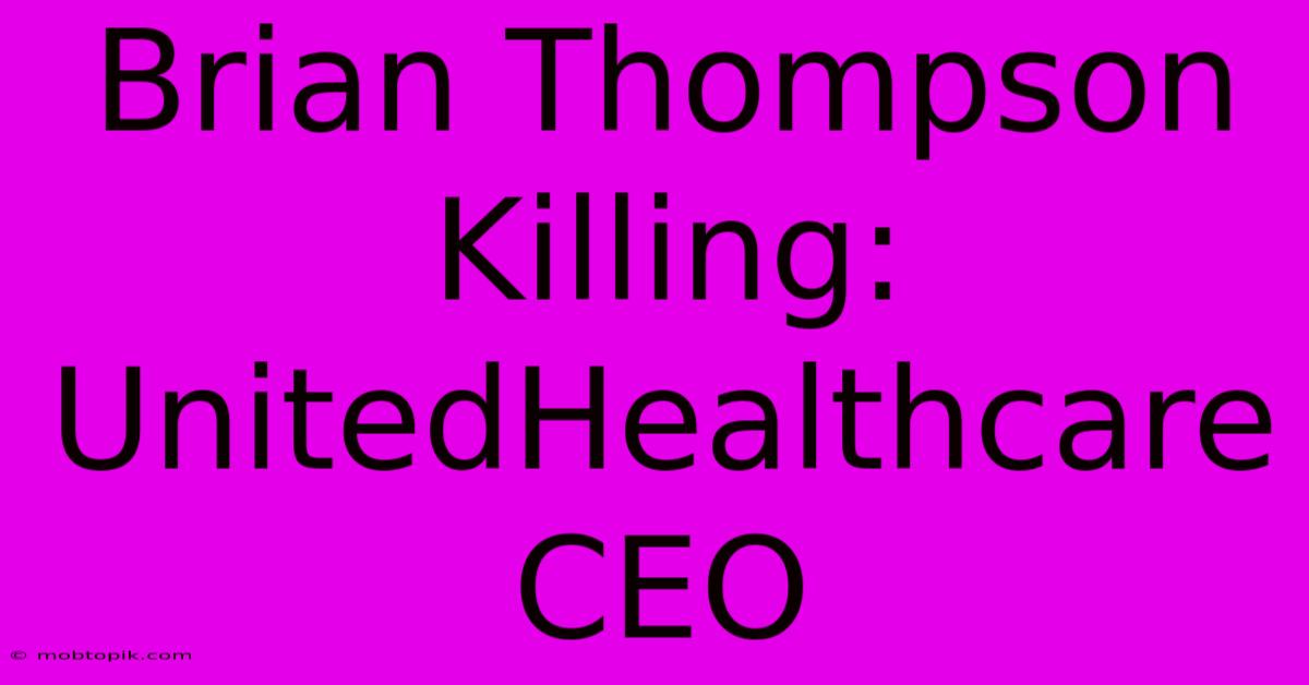 Brian Thompson Killing: UnitedHealthcare CEO Brian Thompson Killing: UnitedHealthcare CEO
