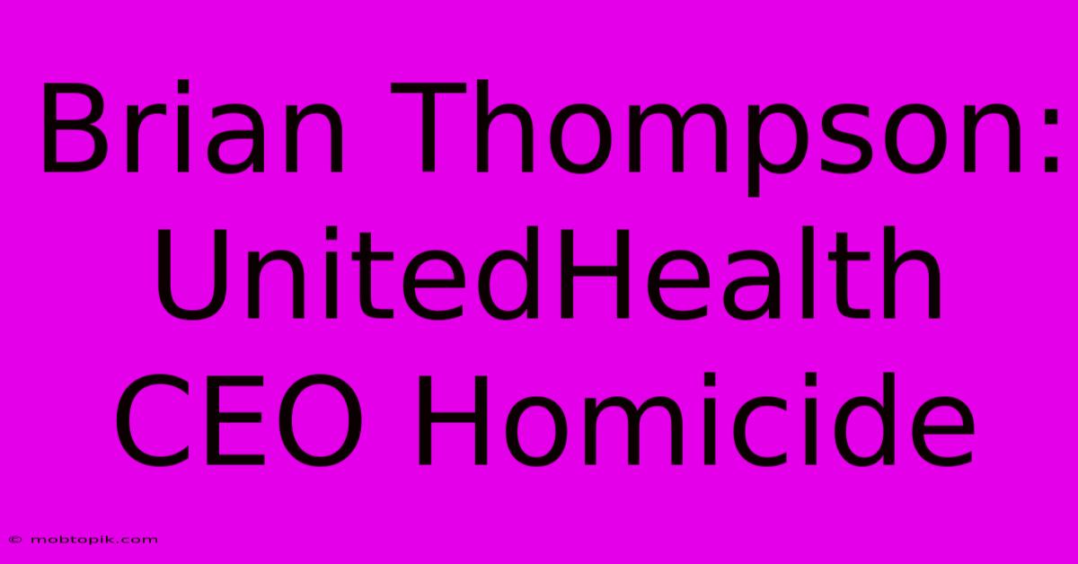 Brian Thompson: UnitedHealth CEO Homicide Brian Thompson: UnitedHealth CEO Homicide