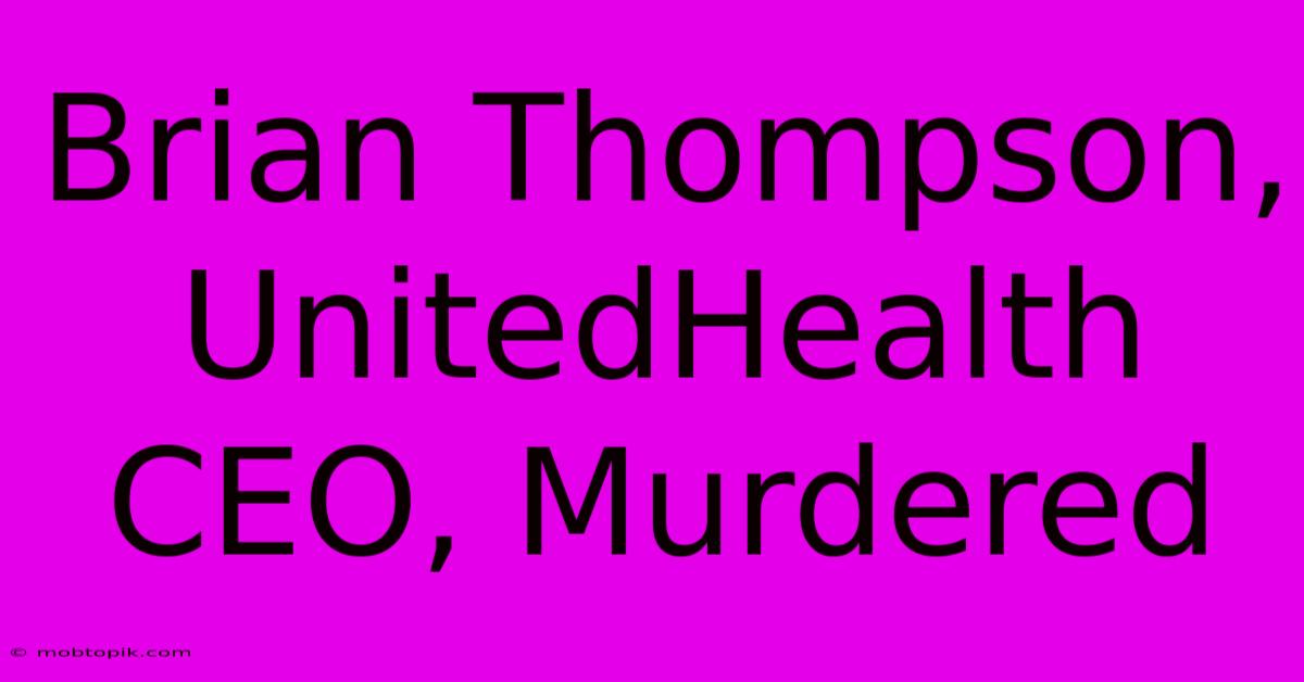 Brian Thompson, UnitedHealth CEO, Murdered Brian Thompson, UnitedHealth CEO, Murdered