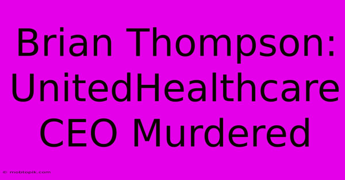 Brian Thompson: UnitedHealthcare CEO Murdered Brian Thompson: UnitedHealthcare CEO Murdered