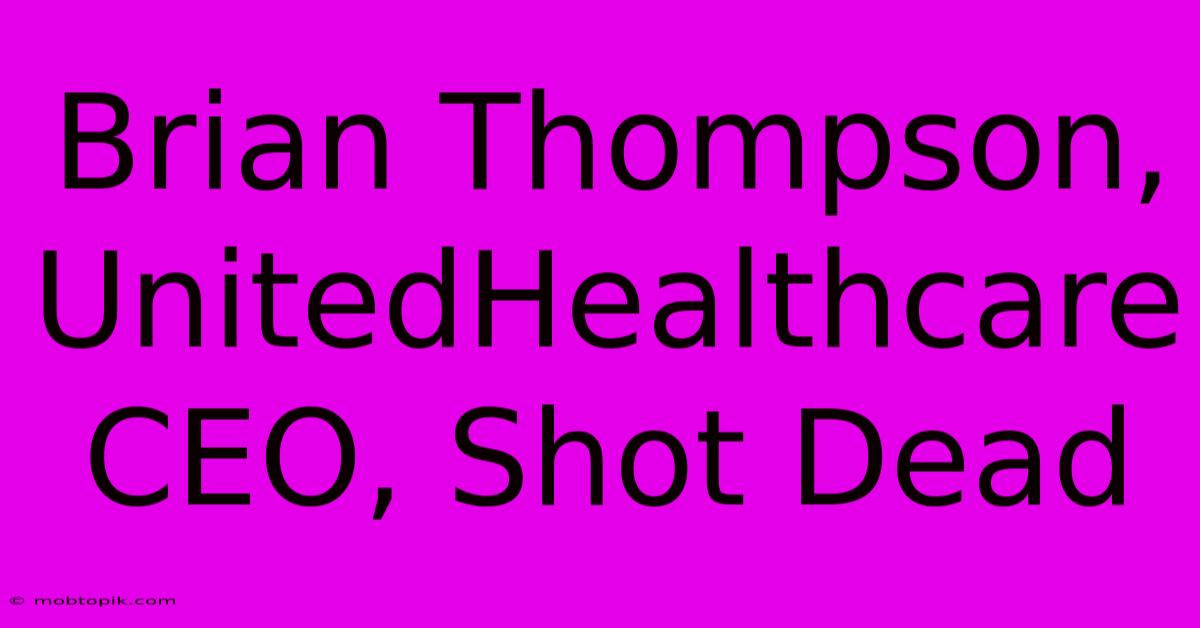 Brian Thompson, UnitedHealthcare CEO, Shot Dead Brian Thompson, UnitedHealthcare CEO, Shot Dead