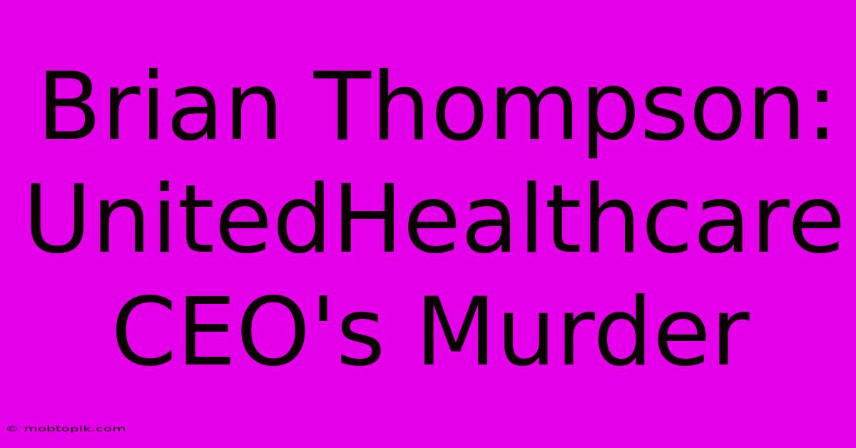 Brian Thompson: UnitedHealthcare CEO's Murder Brian Thompson: UnitedHealthcare CEO's Murder