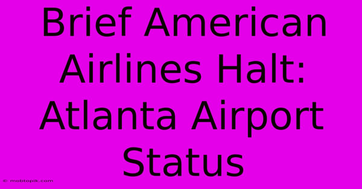 Brief American Airlines Halt: Atlanta Airport Status