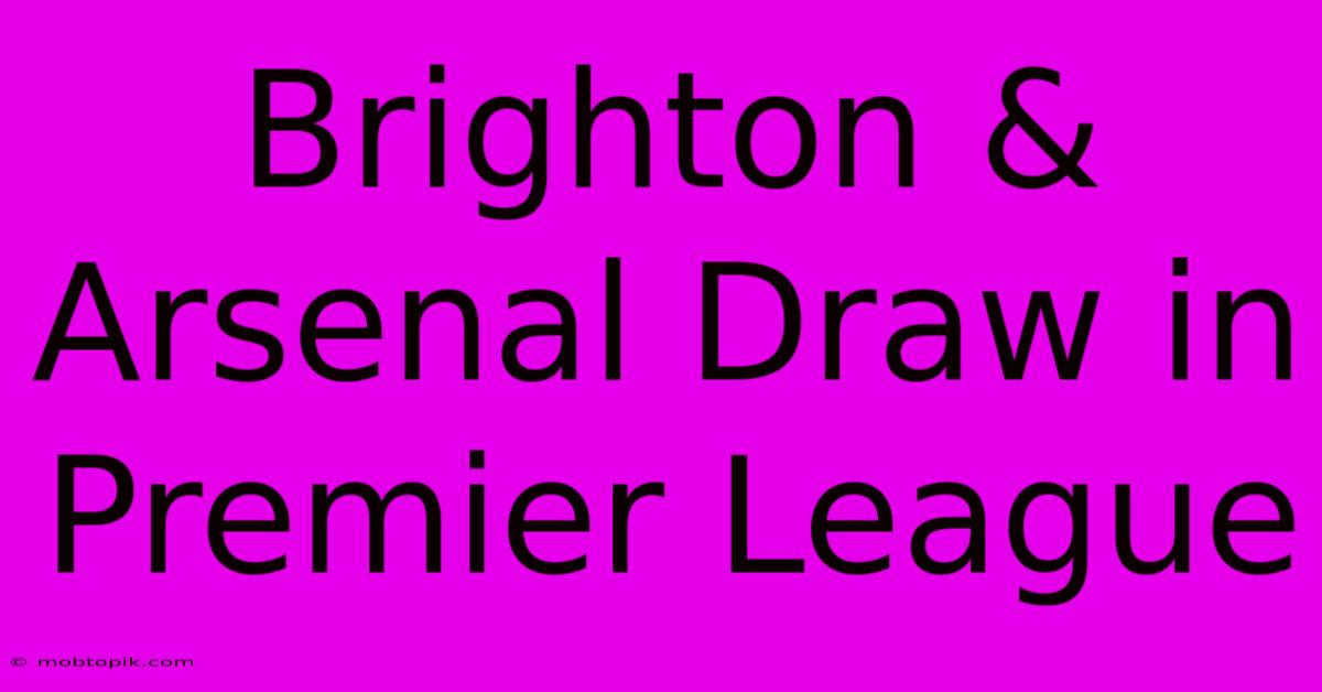 Brighton & Arsenal Draw In Premier League