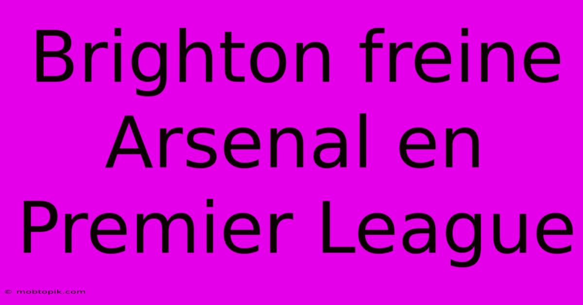 Brighton Freine Arsenal En Premier League