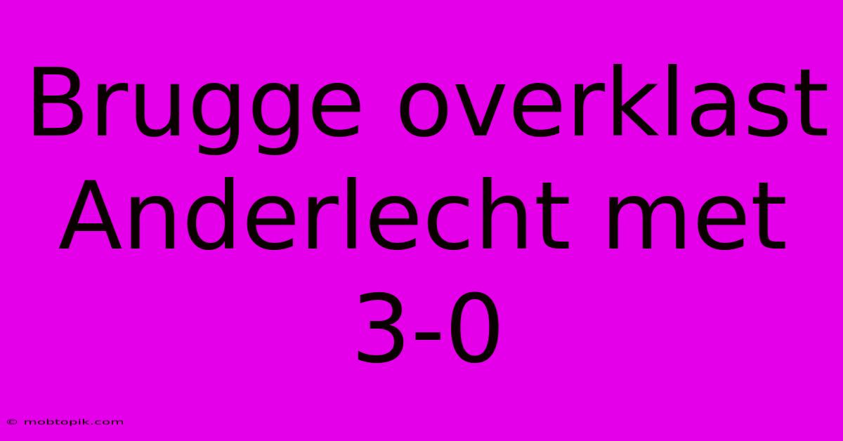 Brugge Overklast Anderlecht Met 3-0