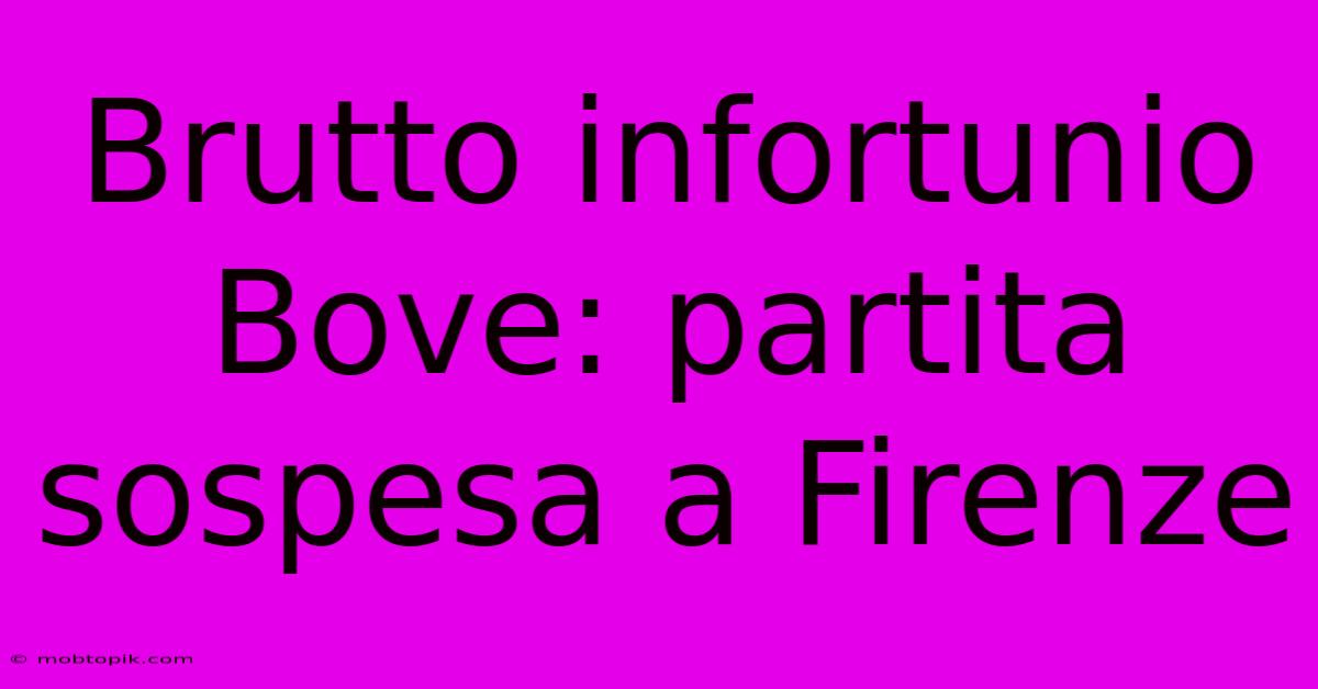 Brutto Infortunio Bove: Partita Sospesa A Firenze Brutto Infortunio Bove: Partita Sospesa A Firenze