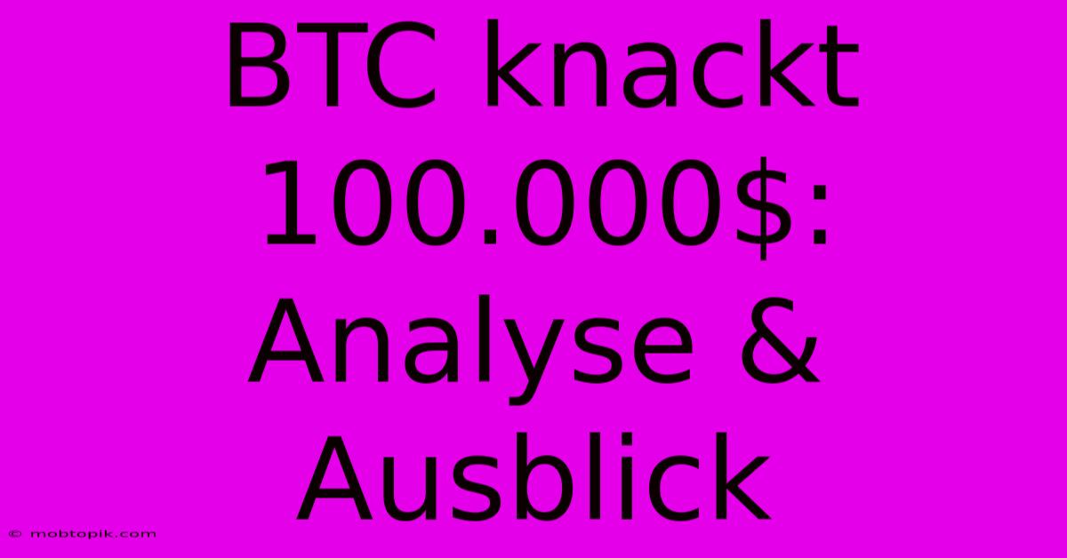 BTC Knackt 100.000$: Analyse & Ausblick BTC Knackt 100.000$: Analyse & Ausblick