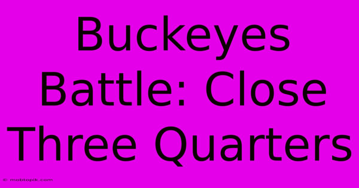 Buckeyes Battle: Close Three Quarters