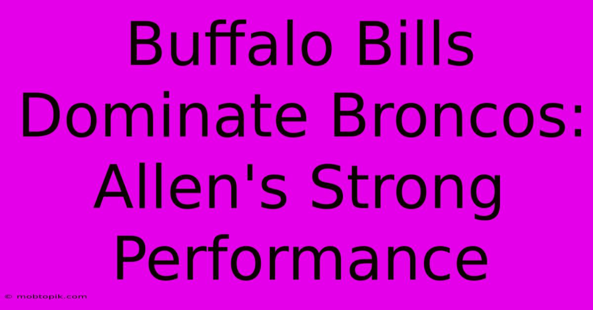 Buffalo Bills Dominate Broncos: Allen's Strong Performance