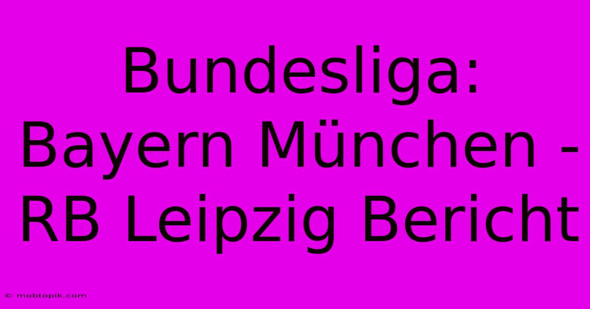 Bundesliga: Bayern München - RB Leipzig Bericht