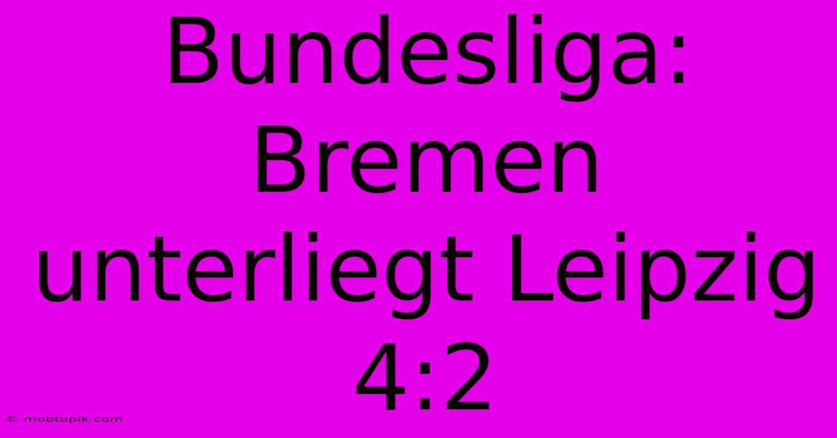 Bundesliga: Bremen Unterliegt Leipzig 4:2