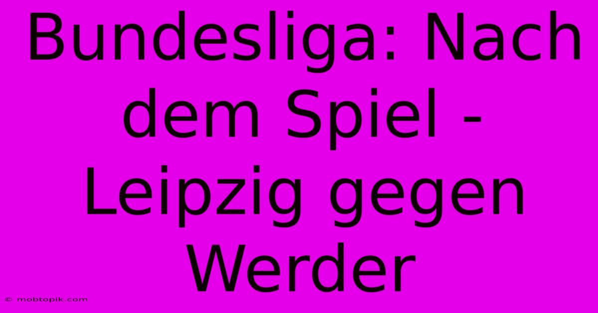 Bundesliga: Nach Dem Spiel - Leipzig Gegen Werder