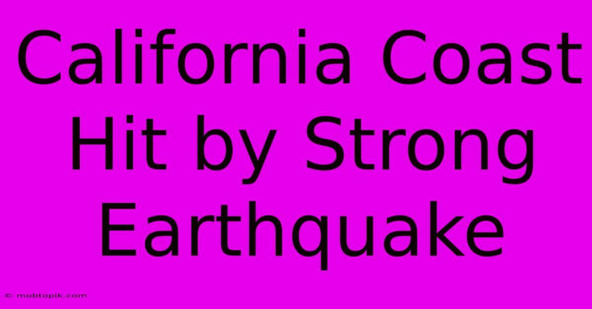 California Coast Hit By Strong Earthquake California Coast Hit By Strong Earthquake