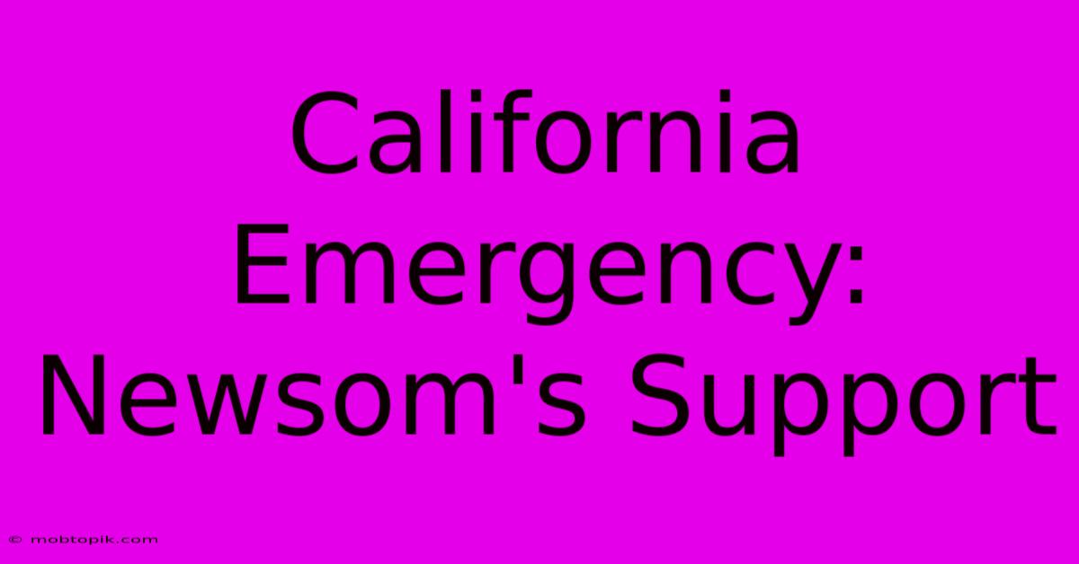 California Emergency: Newsom's Support California Emergency: Newsom's Support