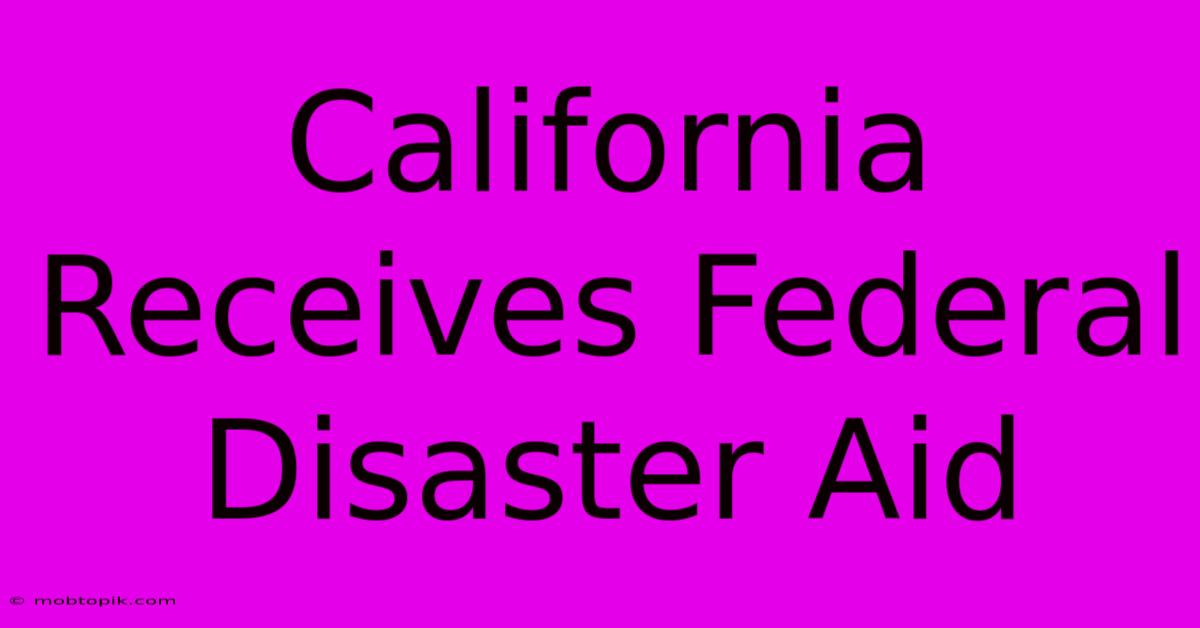 California Receives Federal Disaster Aid