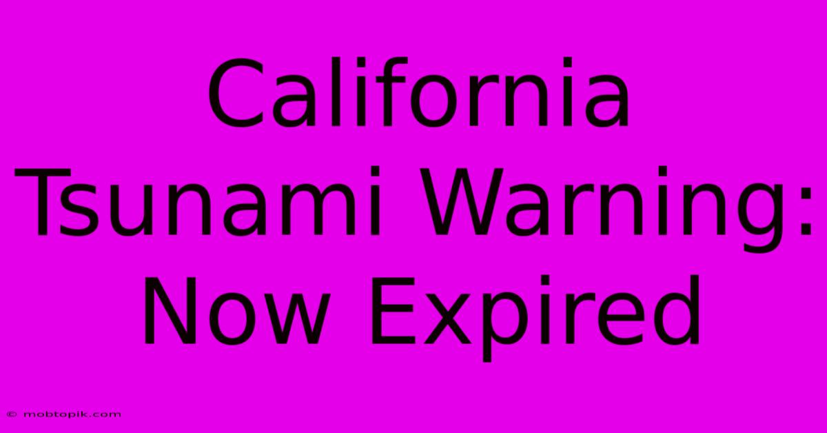 California Tsunami Warning: Now Expired California Tsunami Warning: Now Expired