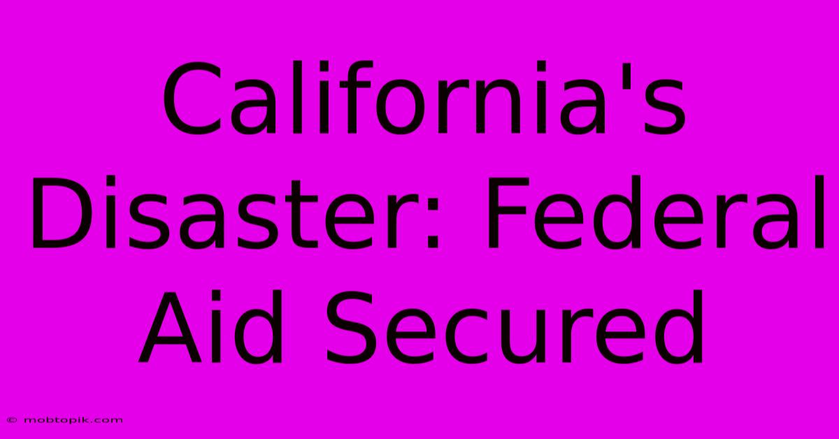 California's Disaster: Federal Aid Secured