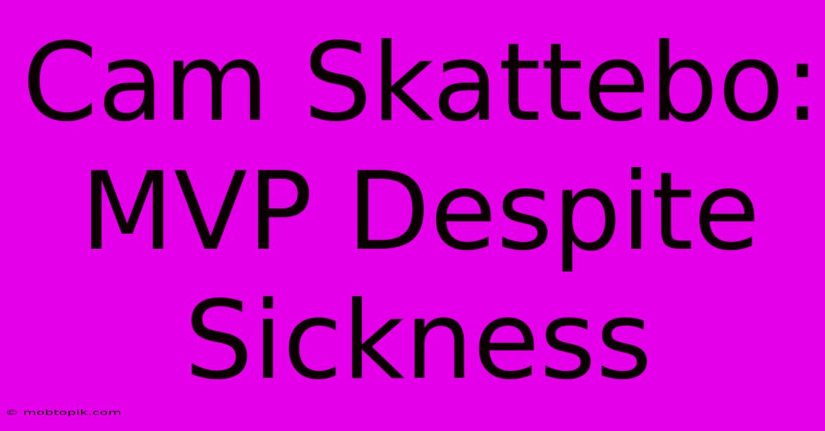 Cam Skattebo: MVP Despite Sickness