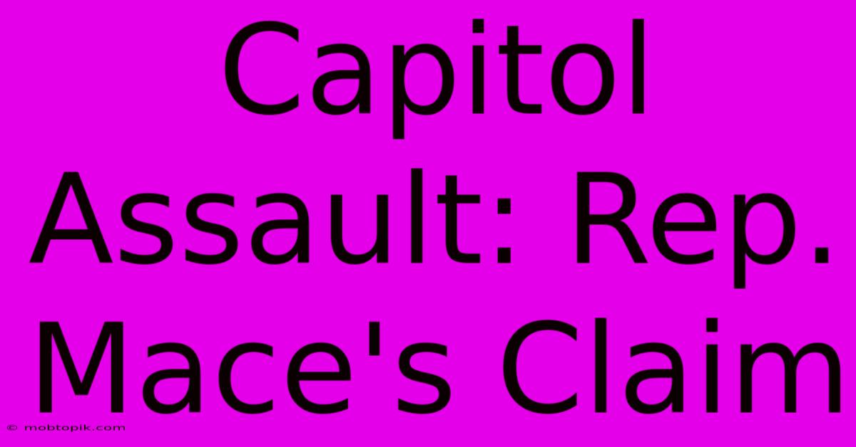 Capitol Assault: Rep. Mace's Claim Capitol Assault: Rep. Mace's Claim