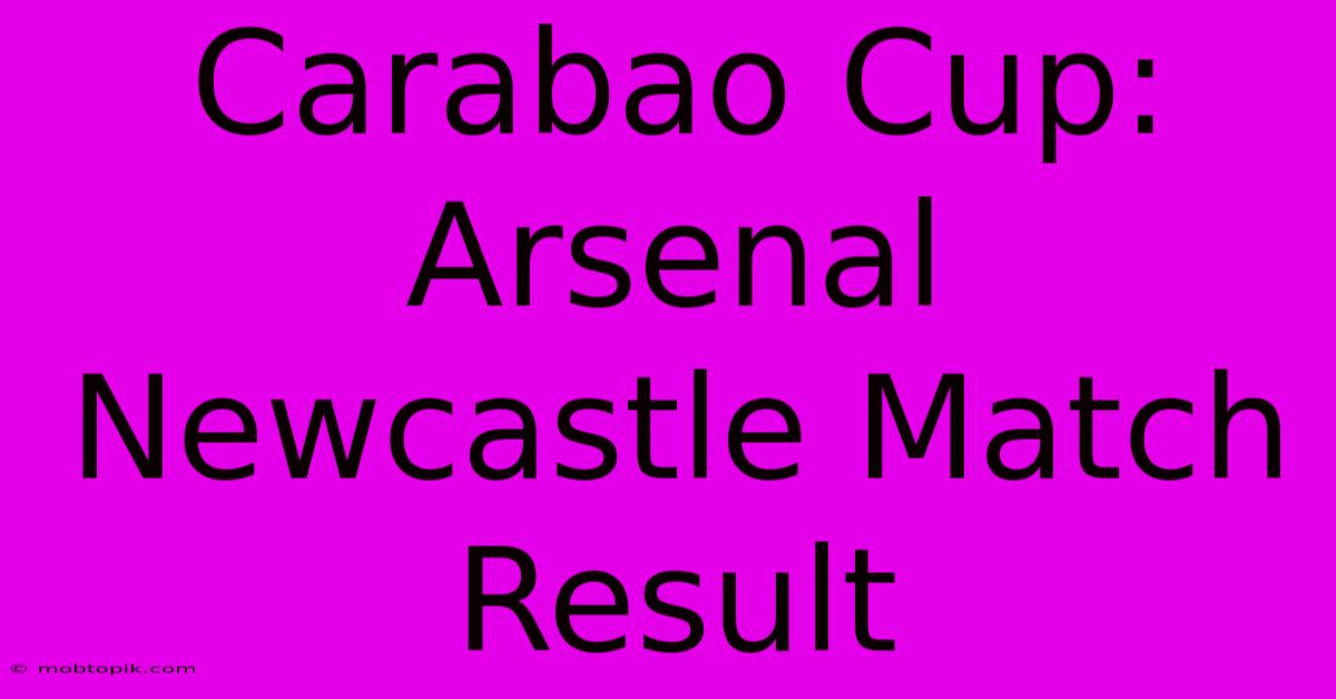 Carabao Cup: Arsenal Newcastle Match Result