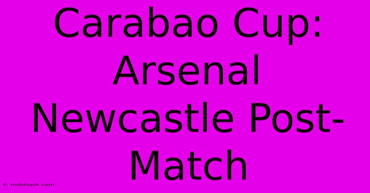 Carabao Cup: Arsenal Newcastle Post-Match