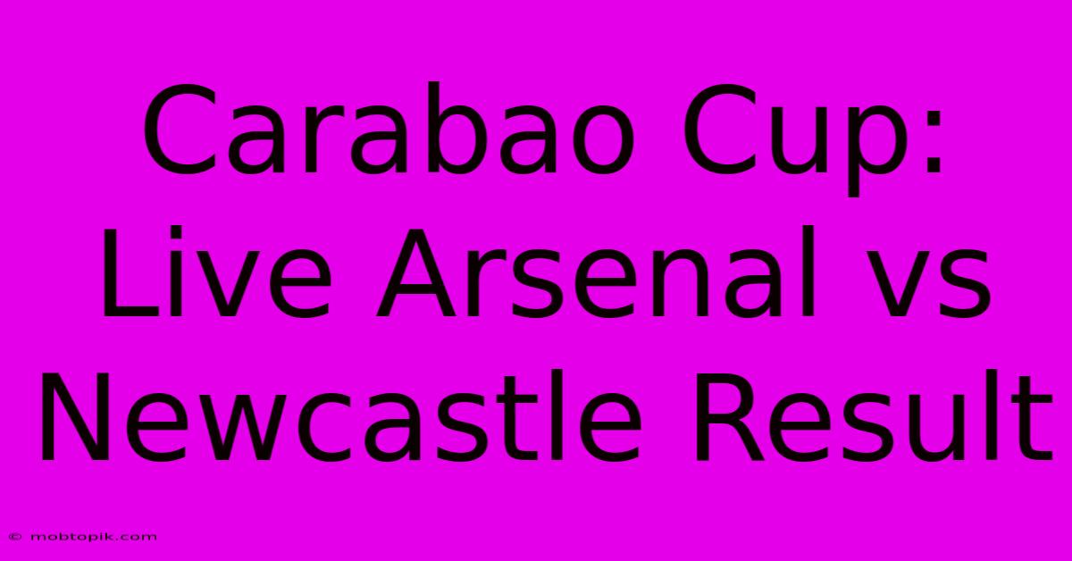 Carabao Cup: Live Arsenal Vs Newcastle Result