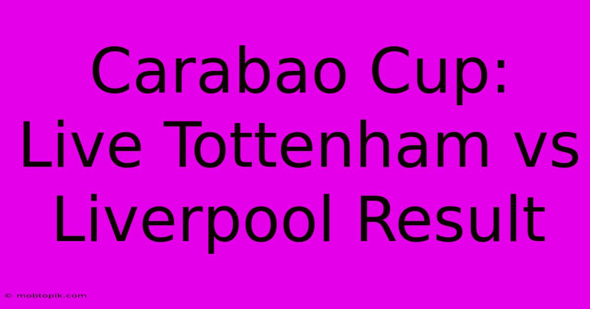 Carabao Cup: Live Tottenham Vs Liverpool Result