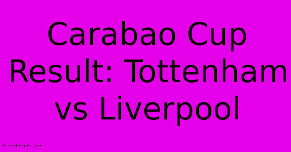 Carabao Cup Result: Tottenham Vs Liverpool