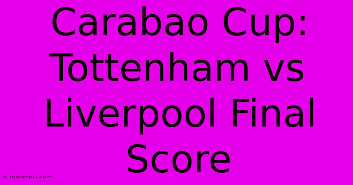 Carabao Cup: Tottenham Vs Liverpool Final Score