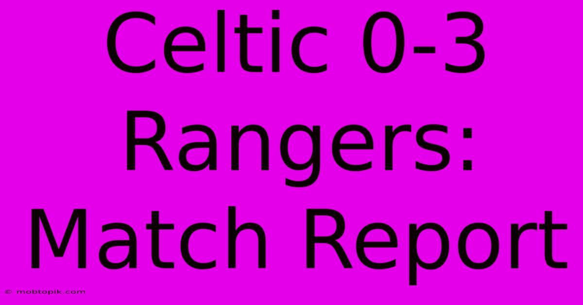 Celtic 0-3 Rangers: Match Report