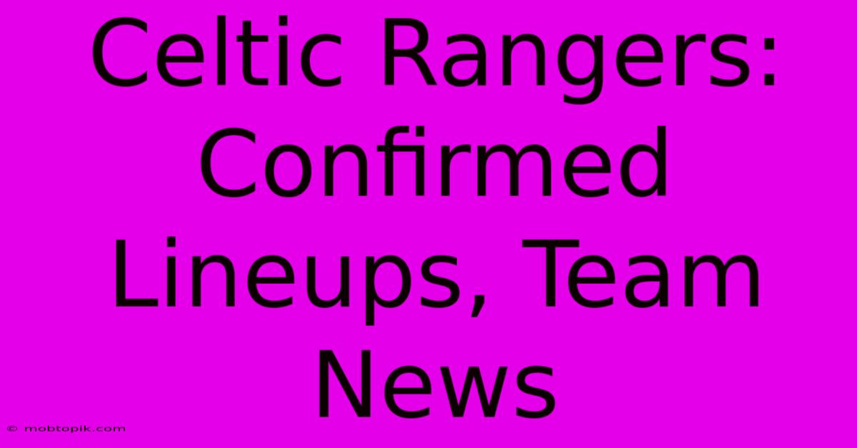 Celtic Rangers: Confirmed Lineups, Team News