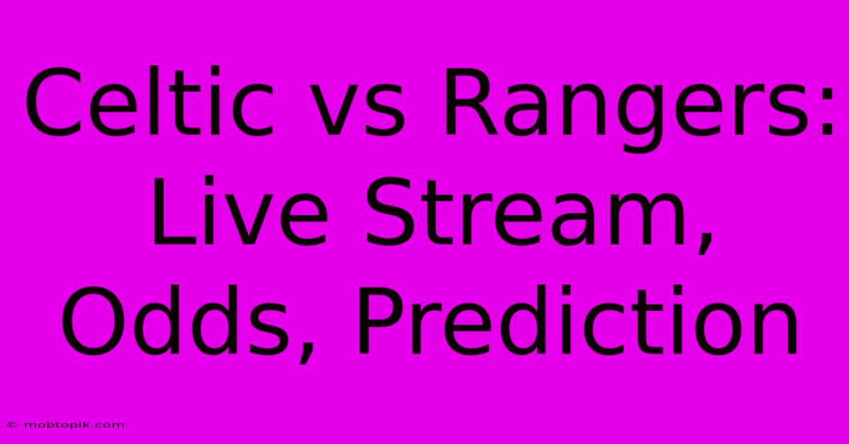 Celtic Vs Rangers: Live Stream, Odds, Prediction