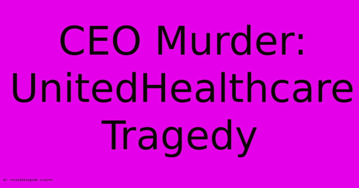 CEO Murder: UnitedHealthcare Tragedy CEO Murder: UnitedHealthcare Tragedy