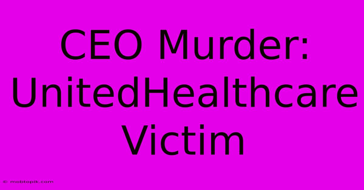 CEO Murder: UnitedHealthcare Victim CEO Murder: UnitedHealthcare Victim