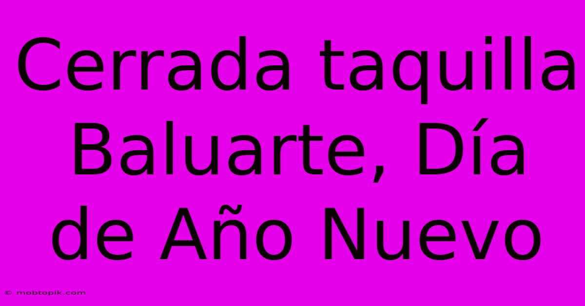 Cerrada Taquilla Baluarte, Día De Año Nuevo