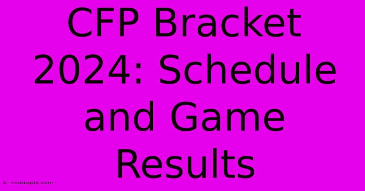 CFP Bracket 2024: Schedule And Game Results