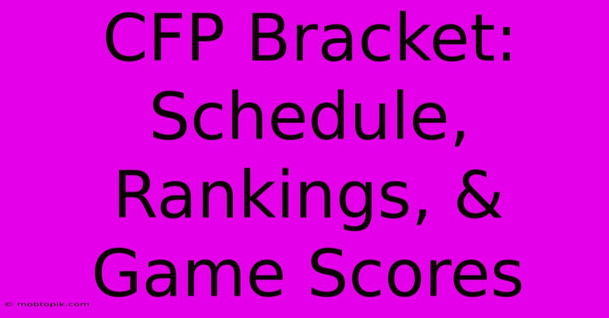 CFP Bracket: Schedule, Rankings, & Game Scores