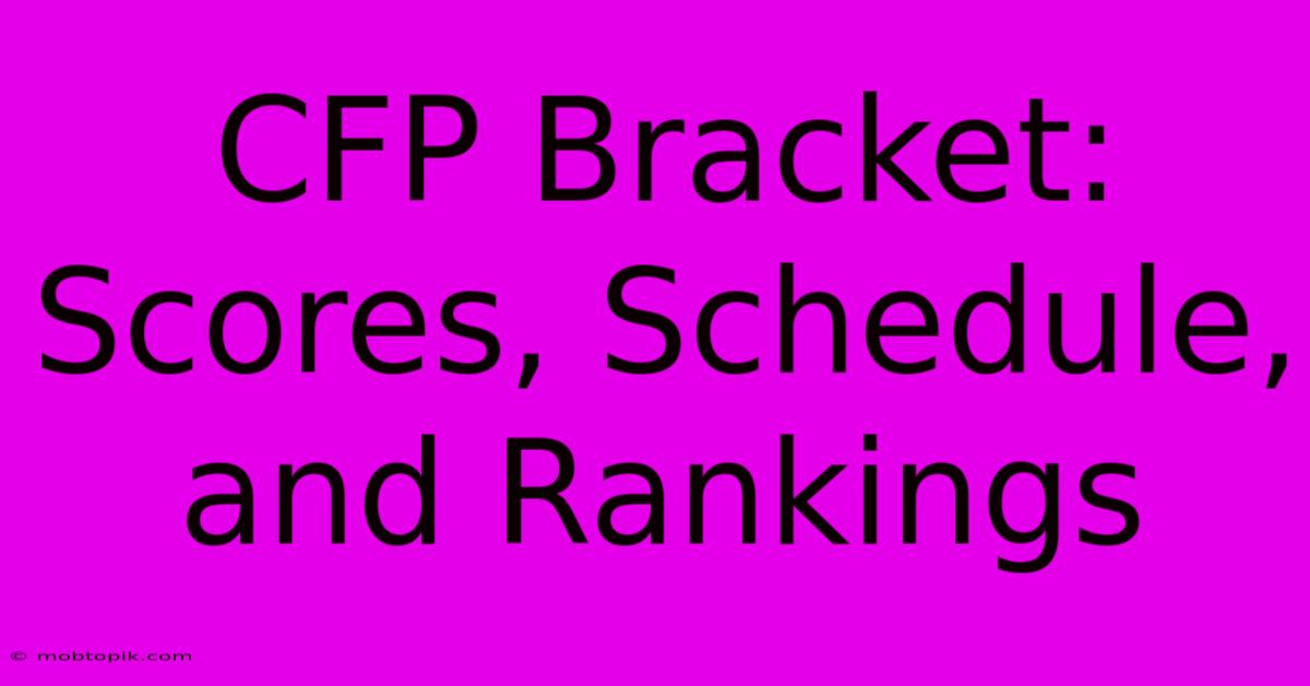 CFP Bracket:  Scores, Schedule, And Rankings